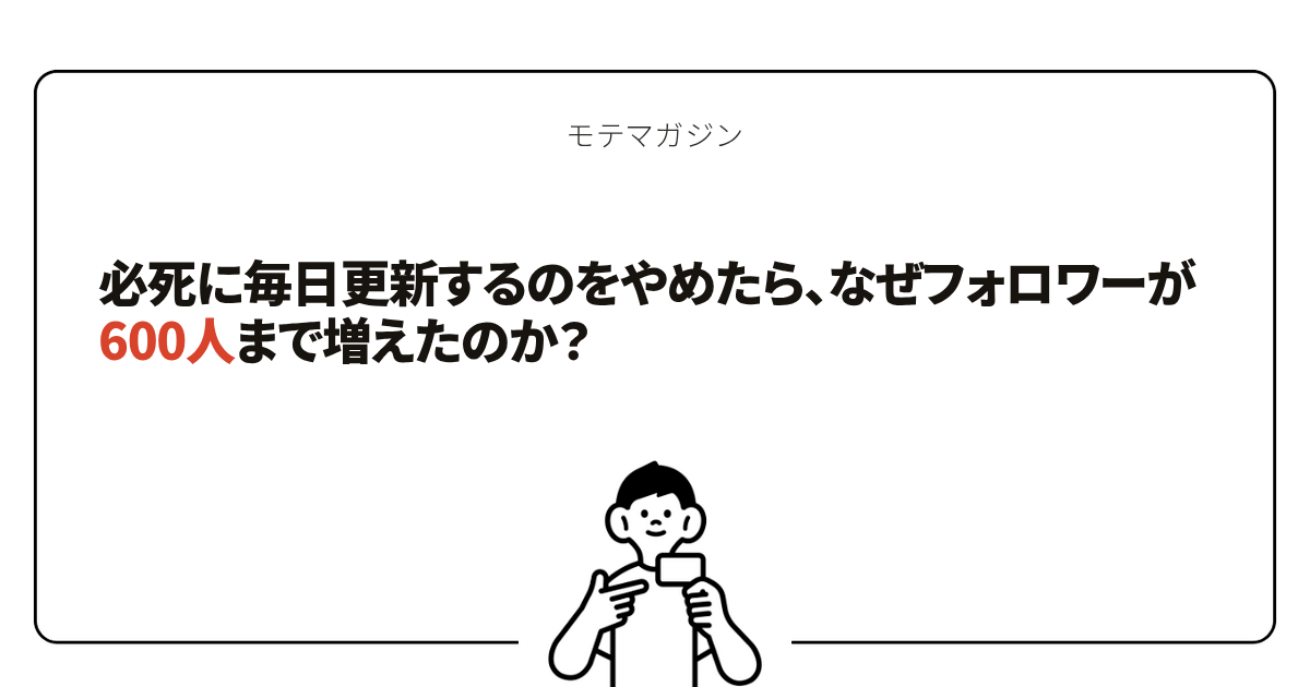 必死に毎日更新するのをやめたら、なぜフォロワーが600人まで増えたのか？