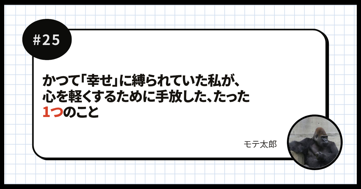 かつて「幸せ」に縛られていた私が、心を軽くするために手放した、たった1つのこと